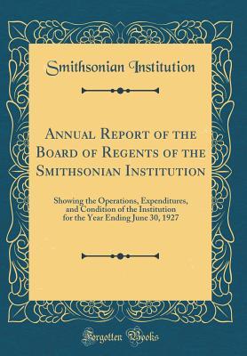 Read Annual Report of the Board of Regents of the Smithsonian Institution: Showing the Operations, Expenditures, and Condition of the Institution for the Year Ending June 30, 1927 (Classic Reprint) - Smithsonian Institution file in ePub