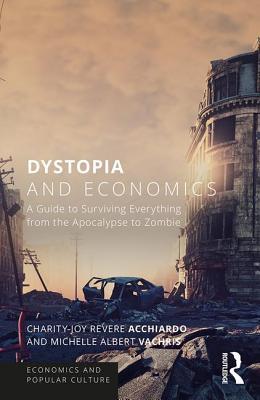 Full Download Dystopia and Economics: A Guide to Surviving Everything from the Apocalypse to Zombies - Charity-Joy Revere Acchiardo | ePub