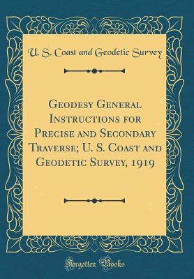 Download Geodesy General Instructions for Precise and Secondary Traverse; U. S. Coast and Geodetic Survey, 1919 (Classic Reprint) - United States Coast And Geodetic Survey | ePub