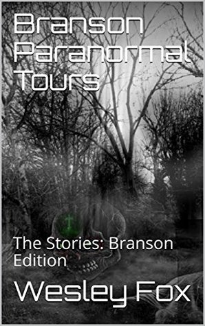 Read Branson Paranormal Tours: The Stories: Branson Edition - Wesley Fox | PDF