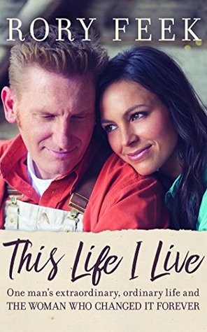 Read Online This Life I Live: One Man's Extraordinary, Ordinary Life and the Woman Who Changed It Forever - Rory Feek | PDF