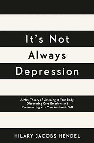 Full Download It's Not Always Depression: A New Theory of Listening to Your Body, Discovering Core Emotions and Reconnecting with Your Authentic Self - Hilary Jacobs Hendel | ePub