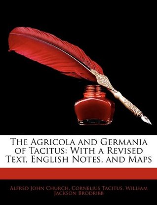 Read The Agricola and Germania of Tacitus: With a Revised Text, English Notes, and Maps - Alfred J. Church | PDF