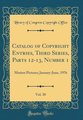 Download Catalog of Copyright Entries, Third Series, Parts 12-13, Number 1, Vol. 30: Motion Pictures; January-June, 1976 (Classic Reprint) - Library of Congress | ePub