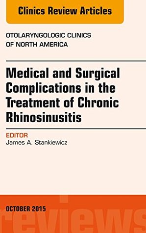 Full Download Medical and Surgical Complications in the Treatment of Chronic Rhinosinusitis, An Issue of Otolaryngologic Clinics of North America, E-Book (The Clinics: Surgery) - James A. Stankiewicz | ePub