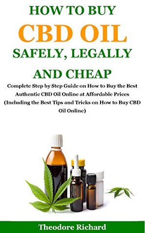 Read How to Buy Cbd Oil Safely, Legally and Cheap: Complete Step by Step Guide on How to Buy the Best Authentic CBD Oil Online at Affordable Prices(Including the Best Tips and Tricks on How to Buy CBD Oil - Theodore Richard file in ePub