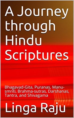 Read Online A Journey through Hindu Scriptures: Bhagavad-Gita, Puranas, Manu-smriti, Brahma-sutras, Darshanas, Tantra, and Shivagama - Linga Raju | PDF