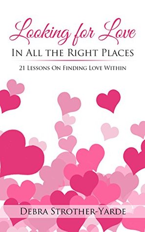 Download Looking for Love In All the Right Places: 21 Lessons On Finding Love Within - Debra Strother-Yarde file in PDF