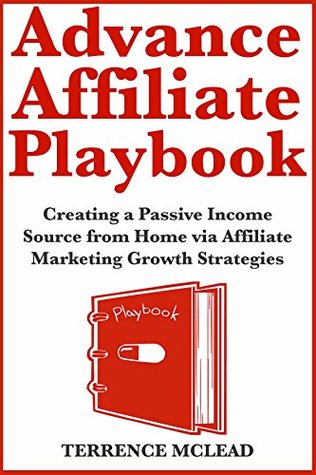 Read Online Advance Affiliate Playbook: Creating a Passive Income Source from Home via Affiliate Marketing Growth Strategies - Terrence McLead | ePub