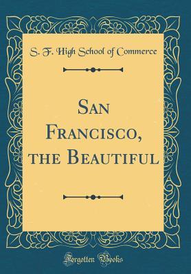 Full Download San Francisco, the Beautiful (Classic Reprint) - S F High School of Commerce | ePub