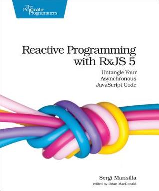 Download Reactive Programming with Rxjs 5: Untangle Your Asynchronous JavaScript Code - Sergi Mansilla file in PDF