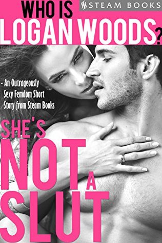 Full Download She's Not a Slut - An Outrageously Sexy Femdom Short Story from Steam Books (Who is Logan Woods? Book 1) - Logan Woods file in PDF