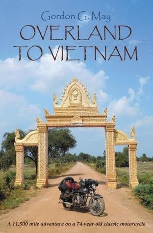 Read Online Overland to Vietnam: An 11,500 Mile Adventure on a 74-Year-Old Classic Motorcycle - Gordon G. May | PDF