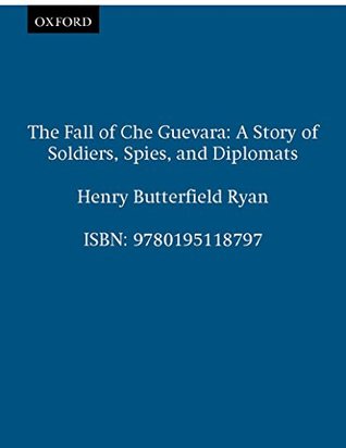 Full Download The Fall of Che Guevara: A Story of Soldiers, Spies, and Diplomats - Henry Butterfield Ryan file in ePub