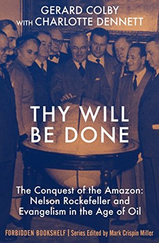 Download Thy Will Be Done: The Conquest of the Amazon: Nelson Rockefeller and Evangelism in the Age of Oil (Forbidden Bookshelf) - Gerard Colby | PDF