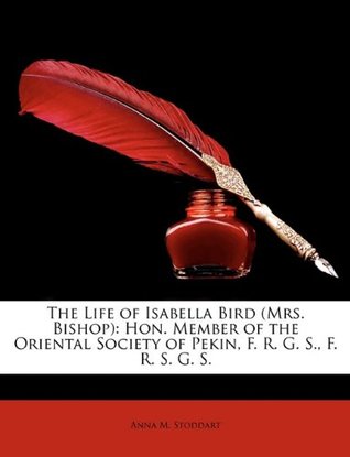 Read The Life of Isabella Bird (Mrs. Bishop): Hon. Member of the Oriental Society of Pekin, F. R. G. S., F. R. S. G. S. - Anna M. Stoddart | PDF