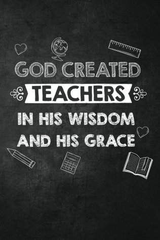 Read Online God Created Teachers in His Wisdom and his Grace: Religious Teacher Inspirational Quotes Journal; Lined Journal with Quotes throughout for a Religious Teacher Appreciation Gift - Teacher Appreciation Quotes and Gifts | PDF