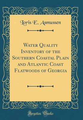 Read Water Quality Inventory of the Southern Coastal Plain and Atlantic Coast Flatwoods of Georgia (Classic Reprint) - Loris E Asmussen file in ePub