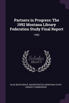 Full Download Partners in Progress: The 1992 Montana Library Federation Study Final Report: 1992 - Incorporated Blue Bear Group file in ePub