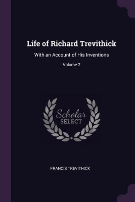 Full Download Life of Richard Trevithick: With an Account of His Inventions; Volume 2 - Francis 1812-1877 Trevithick file in ePub
