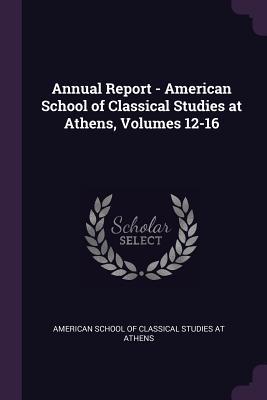 Full Download Annual Report - American School of Classical Studies at Athens, Volumes 12-16 - American School of Classical Studies at file in PDF