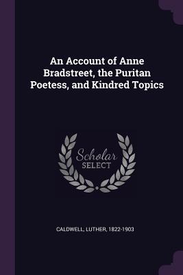 Download An Account of Anne Bradstreet, the Puritan Poetess, and Kindred Topics - Luther Caldwell file in ePub