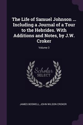 Download The Life of Samuel Johnson  Including a Journal of a Tour to the Hebrides. with Additions and Notes, by J.W. Croker; Volume 3 - James Boswell | PDF
