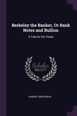 Full Download Berkeley the Banker, or Bank Notes and Bullion: A Tale for the Times - Harriet Martineau file in ePub