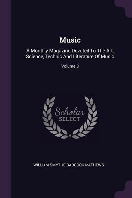Read Music: A Monthly Magazine Devoted to the Art, Science, Technic and Literature of Music; Volume 8 - William Smythe Babcock Mathews file in PDF