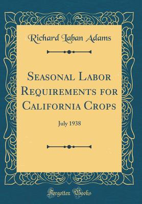 Read Online Seasonal Labor Requirements for California Crops: July 1938 (Classic Reprint) - Richard Laban Adams file in PDF