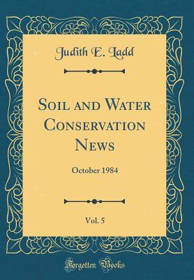 Download Soil and Water Conservation News, Vol. 5: October 1984 (Classic Reprint) - Judith E Ladd file in PDF