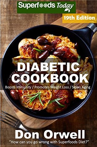Download Diabetic Cookbook: Over 330 Diabetes Type-2 Quick & Easy Gluten Free Low Cholesterol Whole Foods Diabetic Recipes full of Antioxidants & Phytochemicals  Natural Weight Loss Transformation Book 12) - Don Orwell file in PDF