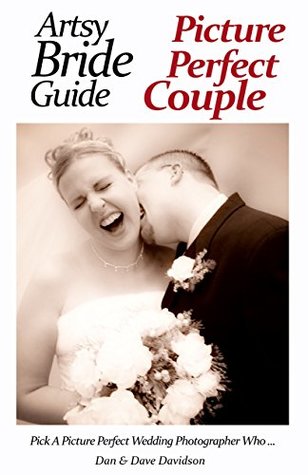 Download Artsy Bride Guide Picture Perfect Couple: Pick A Picture Perfect Wedding Photographer Who - Dave Davidson | ePub