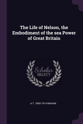 Read The Life of Nelson, the Embodiment of the sea Power of Great Britain - Alfred Thayer Mahan file in ePub