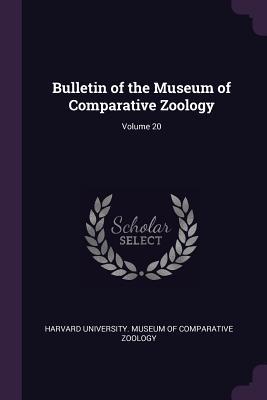 Full Download Bulletin of the Museum of Comparative Zoology; Volume 20 - Harvard University Museum of Comparativ | PDF