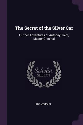 Download The Secret of the Silver Car: Further Adventures of Anthony Trent, Master Criminal - Anonymous file in PDF
