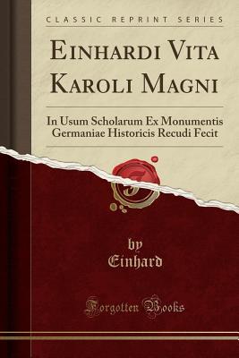 Read Online Einhardi Vita Karoli Magni: In Usum Scholarum Ex Monumentis Germaniae Historicis Recudi Fecit (Classic Reprint) - Einhard | ePub
