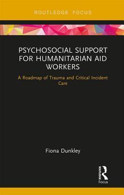 Full Download Psychosocial Support for Humanitarian Aid Workers: A Roadmap of Trauma and Critical Incident Care - Fiona Dunkley | ePub