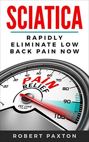 Download SCIATICA: RAPIDLY ELIMINATE LOW BACK PAIN NOW: Back Pain Relief, Back Pain Exercises, Back Pain Cure, Back Pain Program - Robert Paxton | ePub
