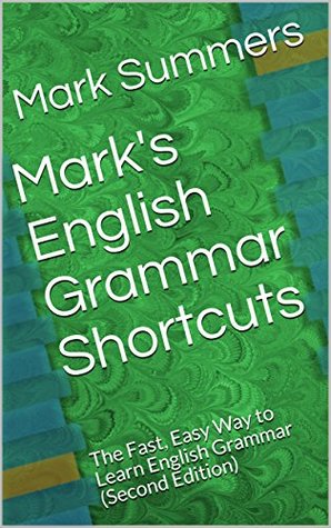 Download Mark's English Grammar Shortcuts: The Fast, Easy Way to Learn English Grammar (Second Edition) - Mark Summers file in ePub