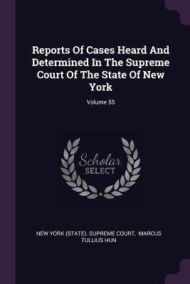 Read Reports of Cases Heard and Determined in the Supreme Court of the State of New York; Volume 55 - New York (State) Supreme Court | ePub