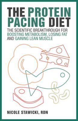 Read The Protein Pacing Diet: The Scientific Breakthrough for Boosting Metabolism, Losing Fat and Gaining Lean Muscle - Nicole Stawicki | PDF