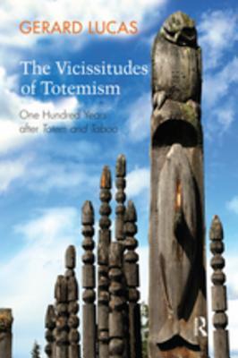 Read Online The Vicissitudes of Totemism: One Hundred Years After Totem and Taboo - Gérard Lucas file in PDF