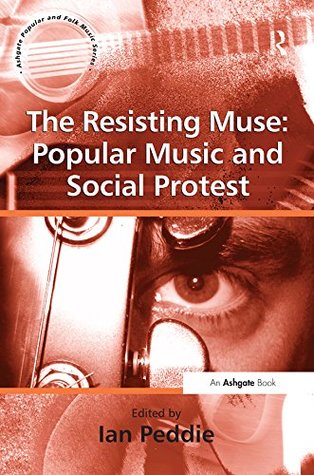 Full Download The Resisting Muse: Popular Music and Social Protest (Ashgate Popular and Folk Music Series) - Ian Peddie file in PDF