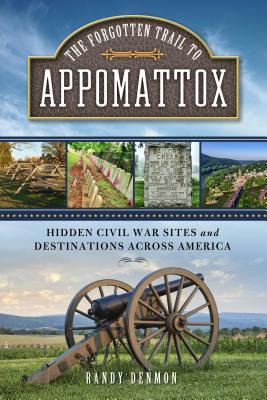 Full Download The Forgotten Trail to Appomattox: Hidden Civil War Sites and Destinations Across America - Randy Denmon file in PDF