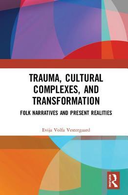 Download Trauma, Cultural Complexes, and Transformation: Folk Narratives and Present Realities - Evija Volfa Vestergaard | PDF