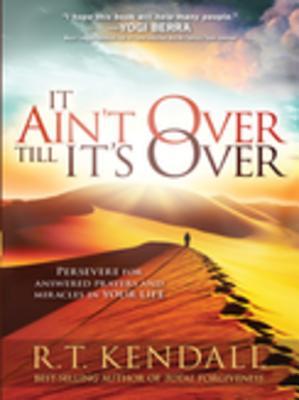 Download It Ain't Over Till It's Over: Persevere for Answered Prayers and Miracles in Your Life - R.T. Kendall | ePub