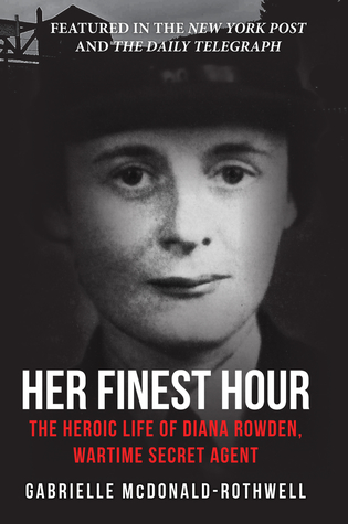 Full Download Her Finest Hour: The Heroic Life of Diana Rowden, Wartime Secret Agent - Gabrielle McDonald-Rothwell | PDF