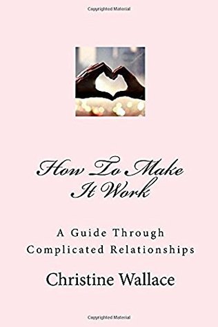 Full Download How to make it work: Guide through difficult relationships (volume 1) - Christine Wallace | PDF
