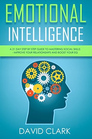 Read Online Emotional Intelligence: A 21- Day Step by Step Guide to Mastering Social Skills, Improve Your Relationships, and Boost Your EQ (Emotional Intelligence EQ Book 2) - David Clark file in ePub